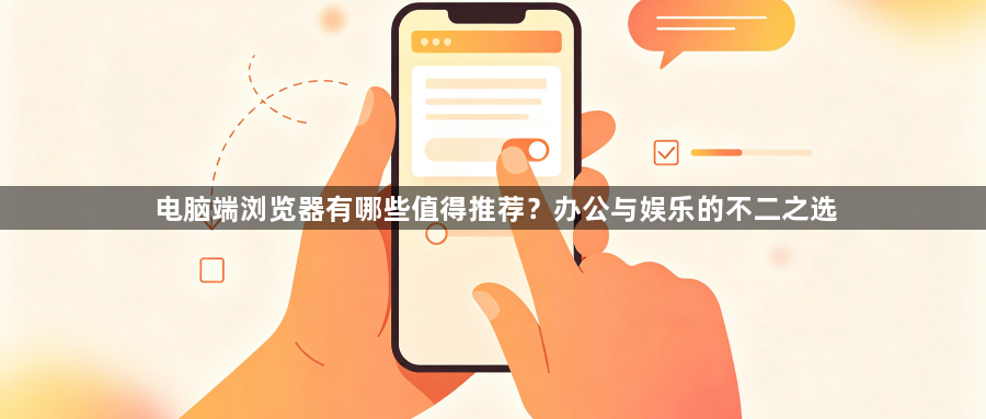 电脑端浏览器有哪些值得推荐？办公与娱乐的不二之选1