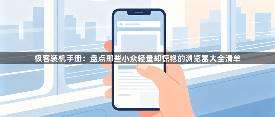 极客装机手册：盘点那些小众轻量却惊艳的浏览器大全清单1