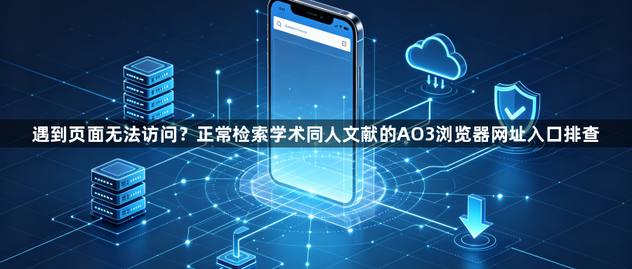 遇到页面无法访问？正常检索学术同人文献的AO3浏览器网址入口排查1